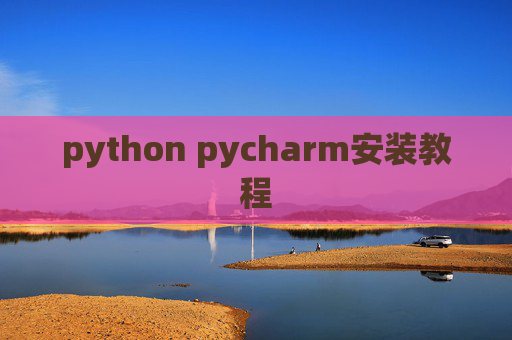 python pycharm安装教程 python pycharm安装教程